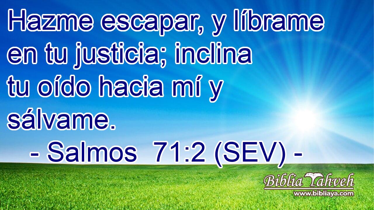 Hazme escapar, y líbrame en tu justicia; inclina tu oído hacia mí y sálvame.