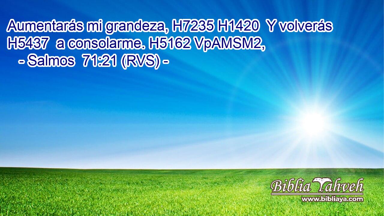 Aumentarás mi grandeza, H7235 H1420  Y volverás H5437  a consolarme. H5162 VpAMSM2,  