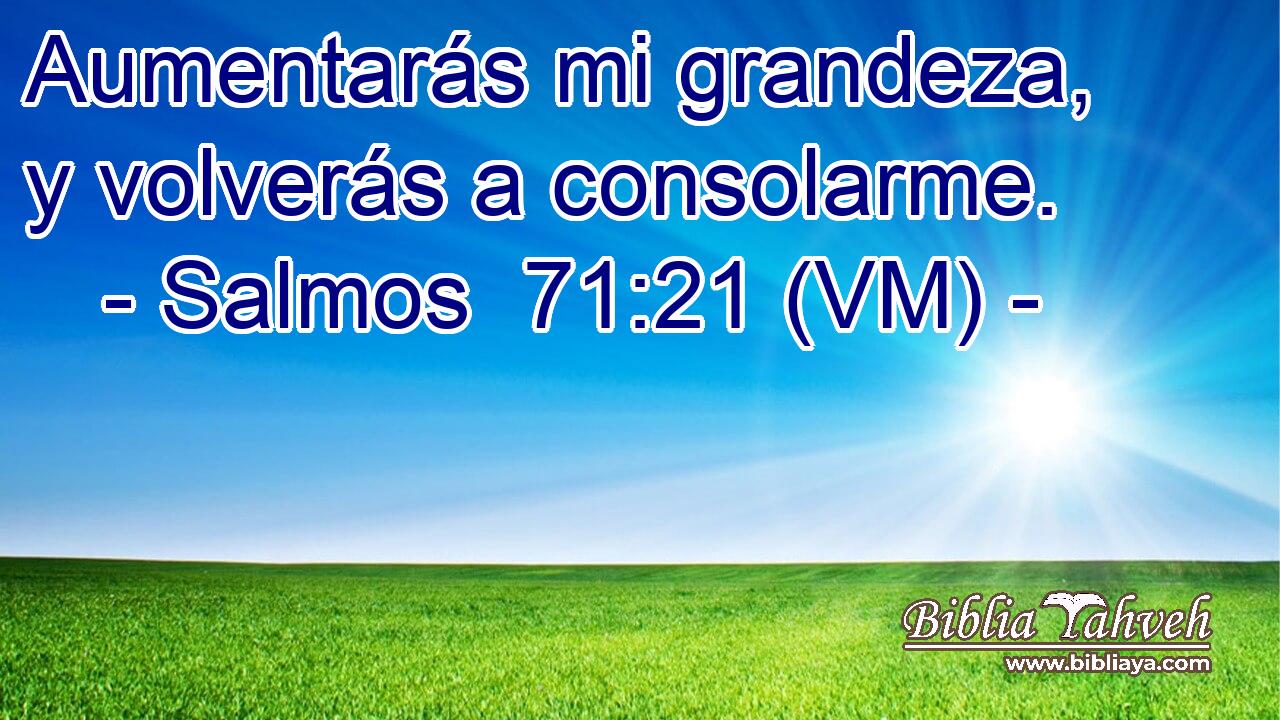  Aumentarás mi grandeza, y volverás a consolarme. 