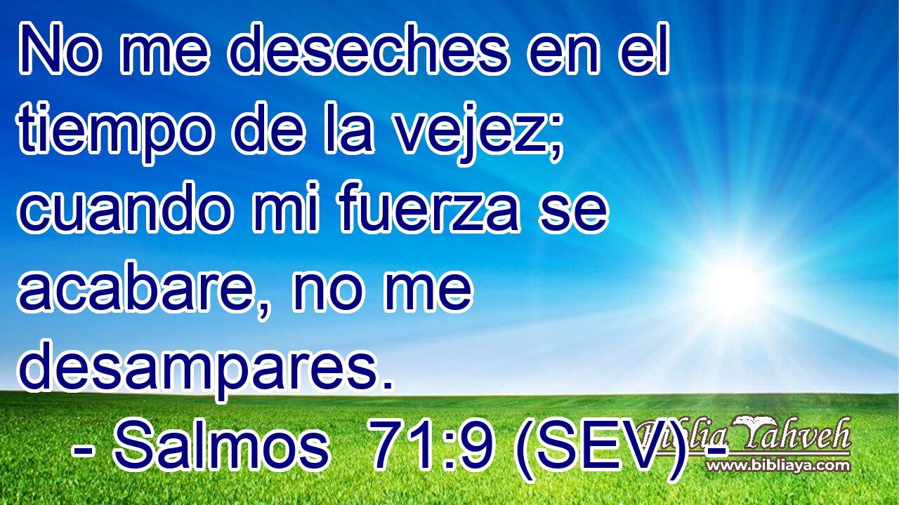 No me deseches en el tiempo de la vejez; cuando mi fuerza se acabare, no me desampares.
