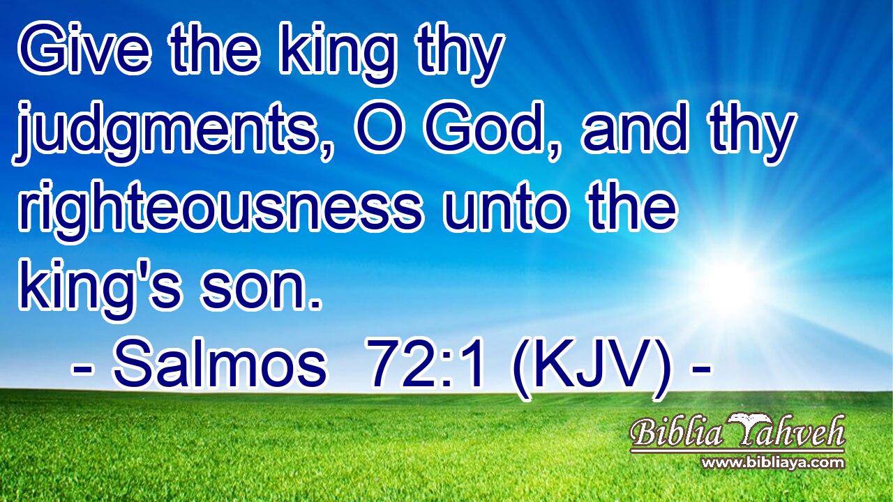 Give the king thy judgments, O God, and thy righteousness unto the king's son.