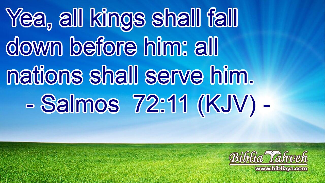 Yea, all kings shall fall down before him: all nations shall serve him.