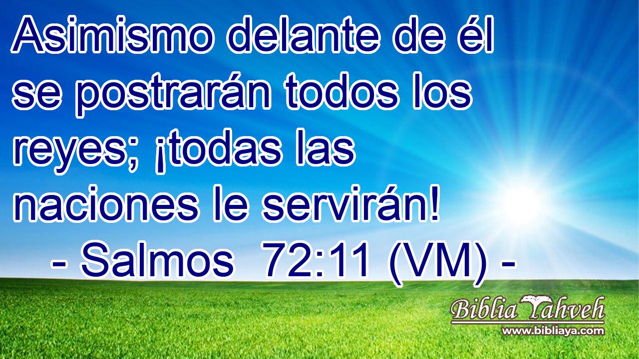  Asimismo delante de él se postrarán todos los reyes; ¡todas las naciones le servirán! 