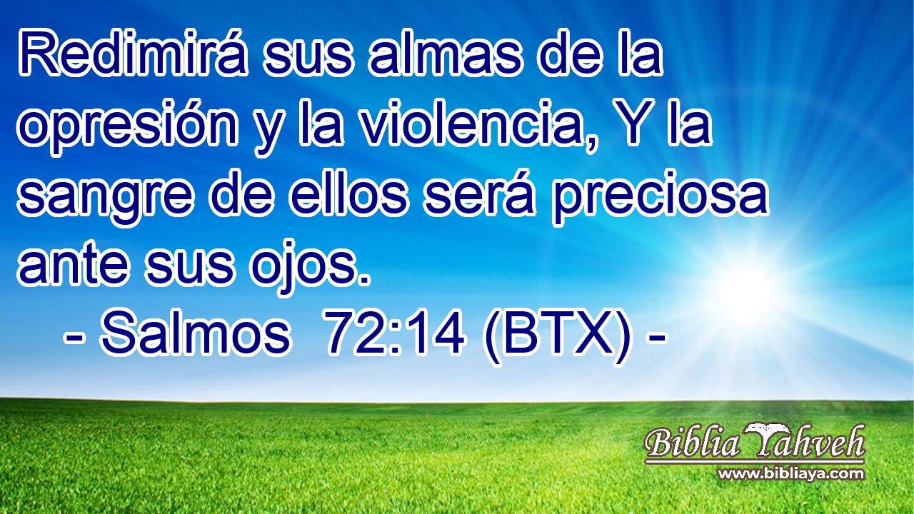 Redimirá sus almas de la opresión y la violencia, Y la sangre de ellos será preciosa ante sus ojos.