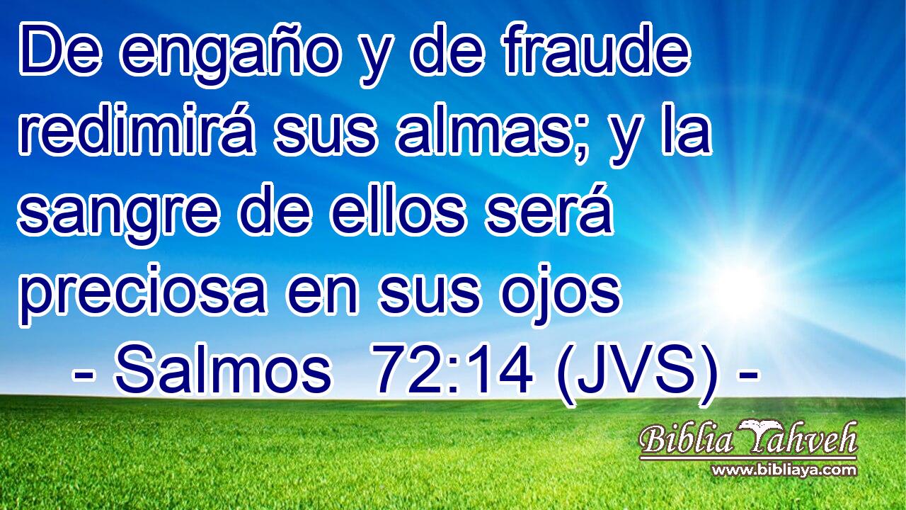 De engaño y de fraude redimirá sus almas; y la sangre de ellos será preciosa en sus ojos