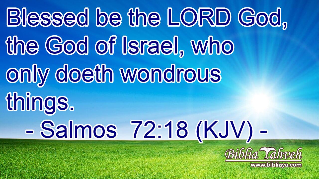 Blessed be the LORD God, the God of Israel, who only doeth wondrous things.
