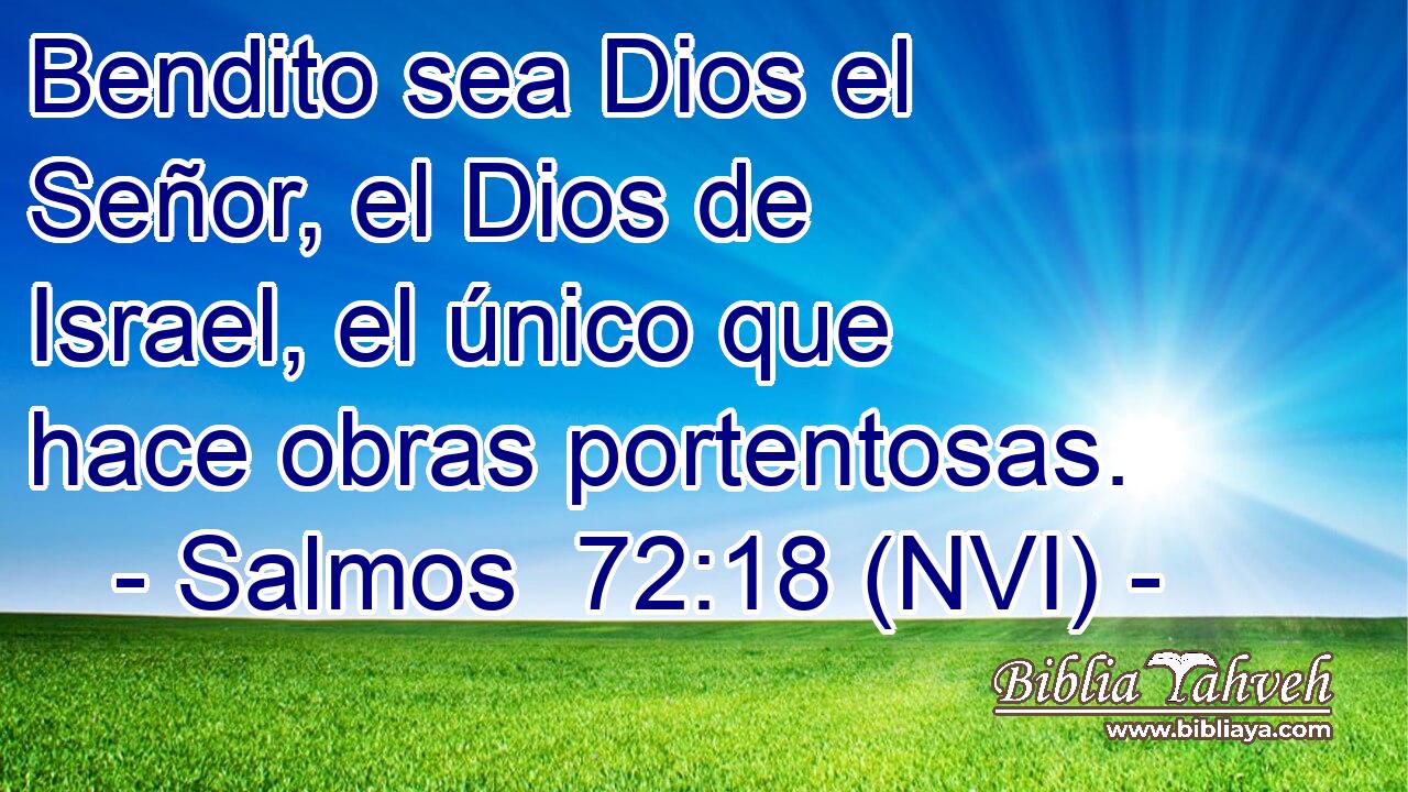  Bendito sea Dios el Señor, el Dios de Israel, el único que hace obras portentosas. 