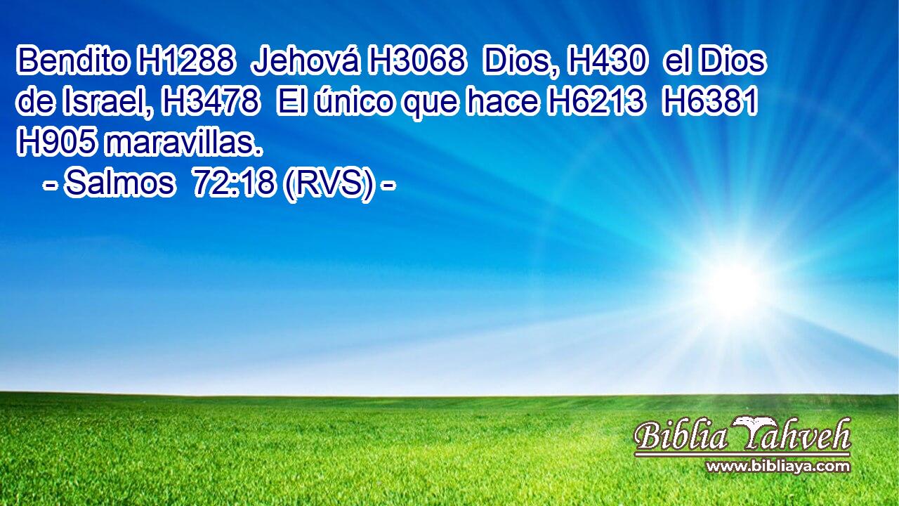 Bendito H1288  Jehová H3068  Dios, H430  el Dios de Israel, H3478  El único que hace H6213  H6381 H905 maravillas. 