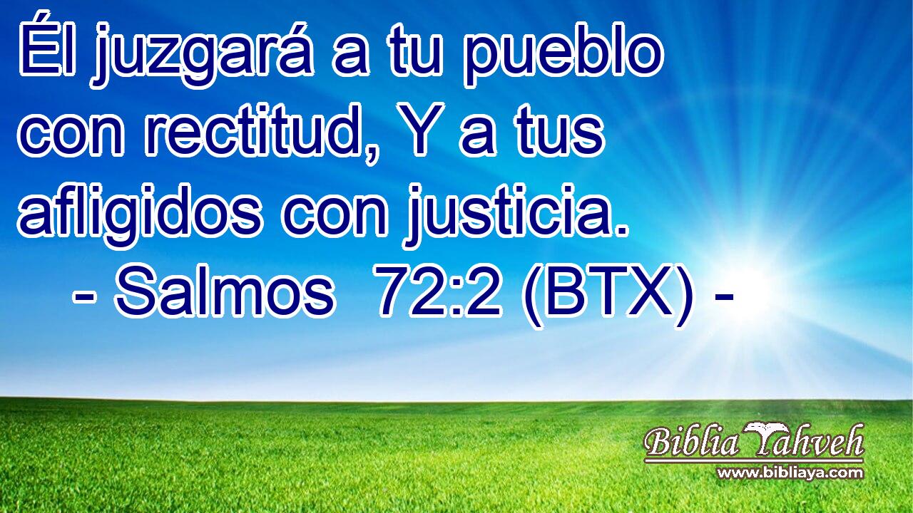 Él juzgará a tu pueblo con rectitud, Y a tus afligidos con justicia.