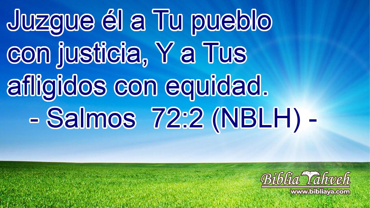  Juzgue él a Tu pueblo con justicia, Y a Tus afligidos con equidad. 
