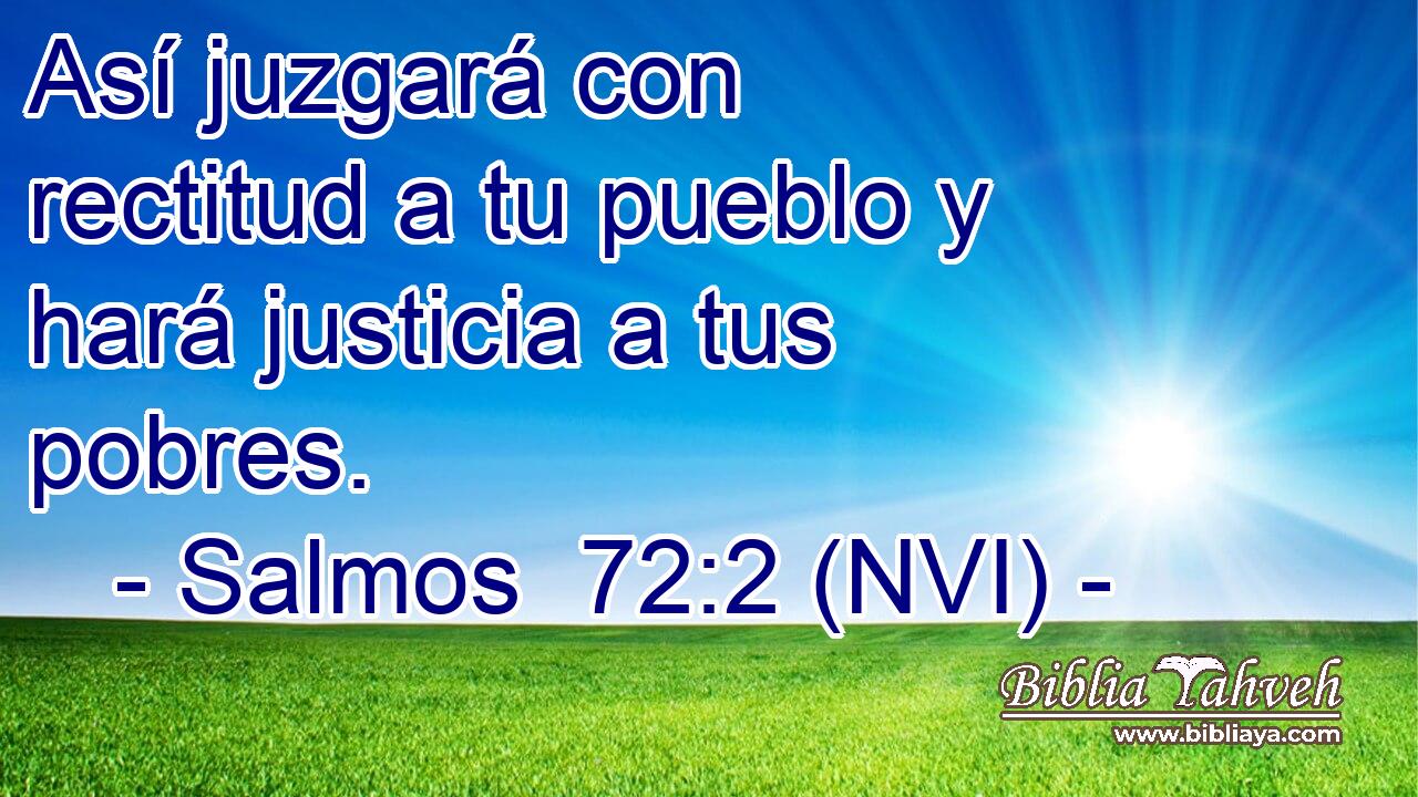  Así juzgará con rectitud a tu pueblo y hará justicia a tus pobres. 