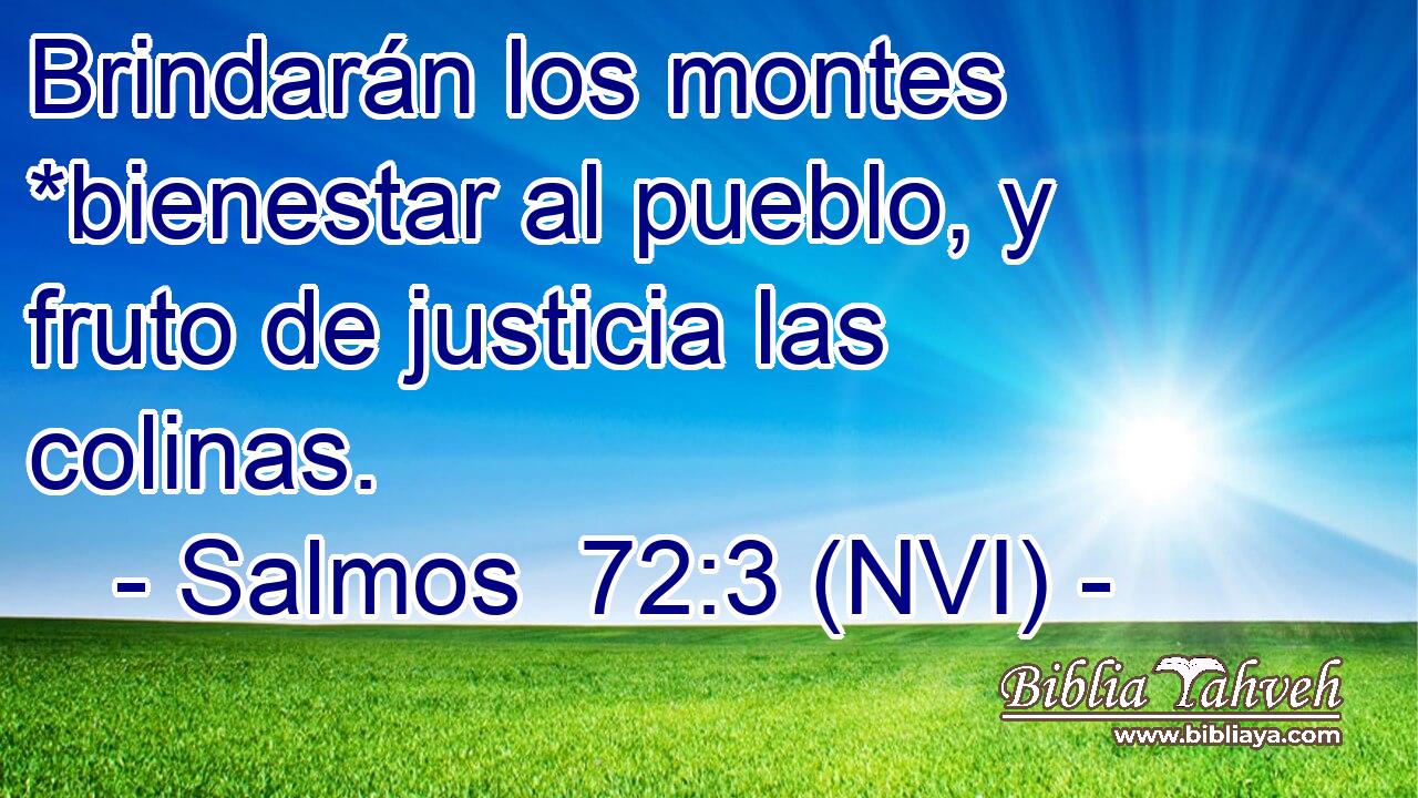 Brindarán los montes *bienestar al pueblo, y fruto de justicia las colinas. 