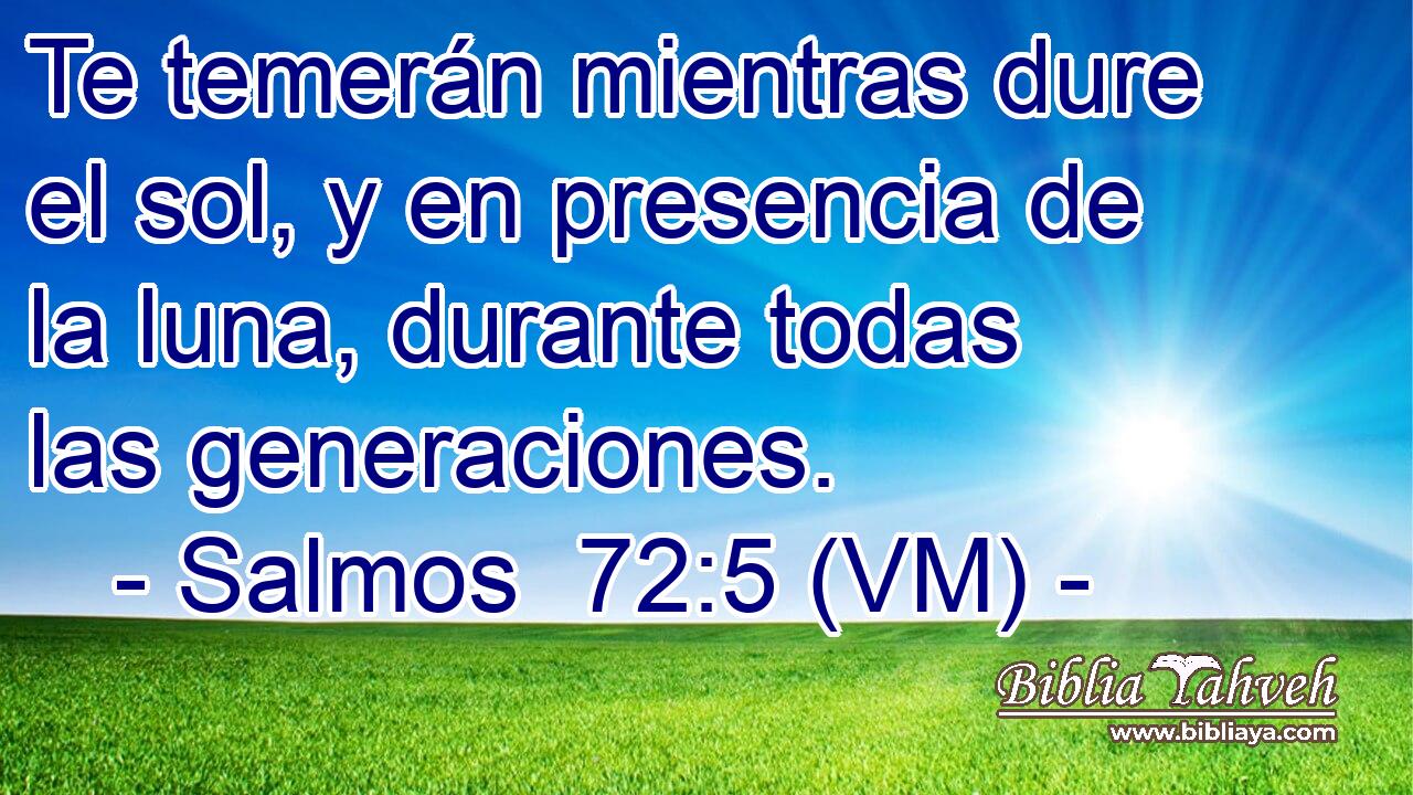  Te temerán mientras dure el sol, y en presencia de la luna, durante todas las generaciones. 