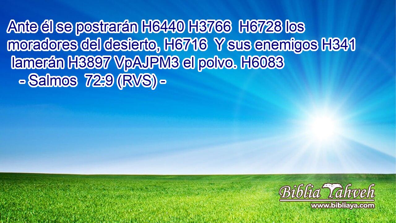 Ante él se postrarán H6440 H3766  H6728 los moradores del desierto, H6716  Y sus enemigos H341  lamerán H3897 VpAJPM3 el polvo. H6083  