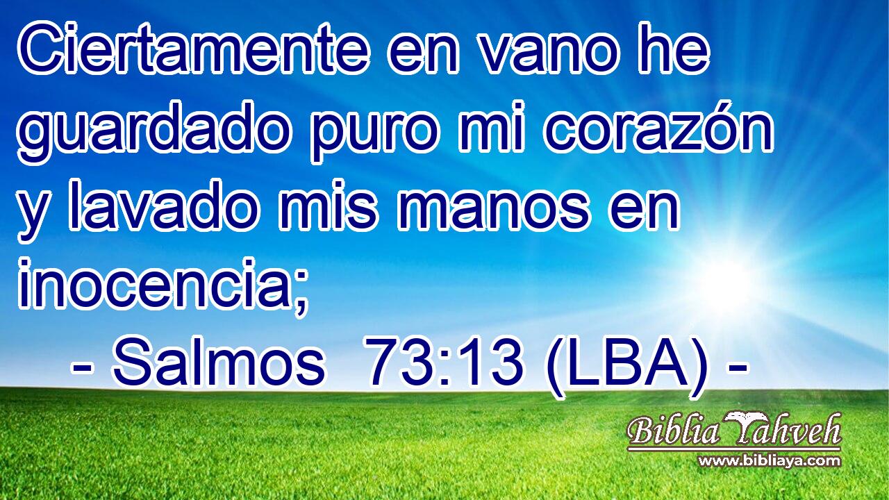 Ciertamente en vano he guardado puro mi corazón y lavado mis manos en inocencia;