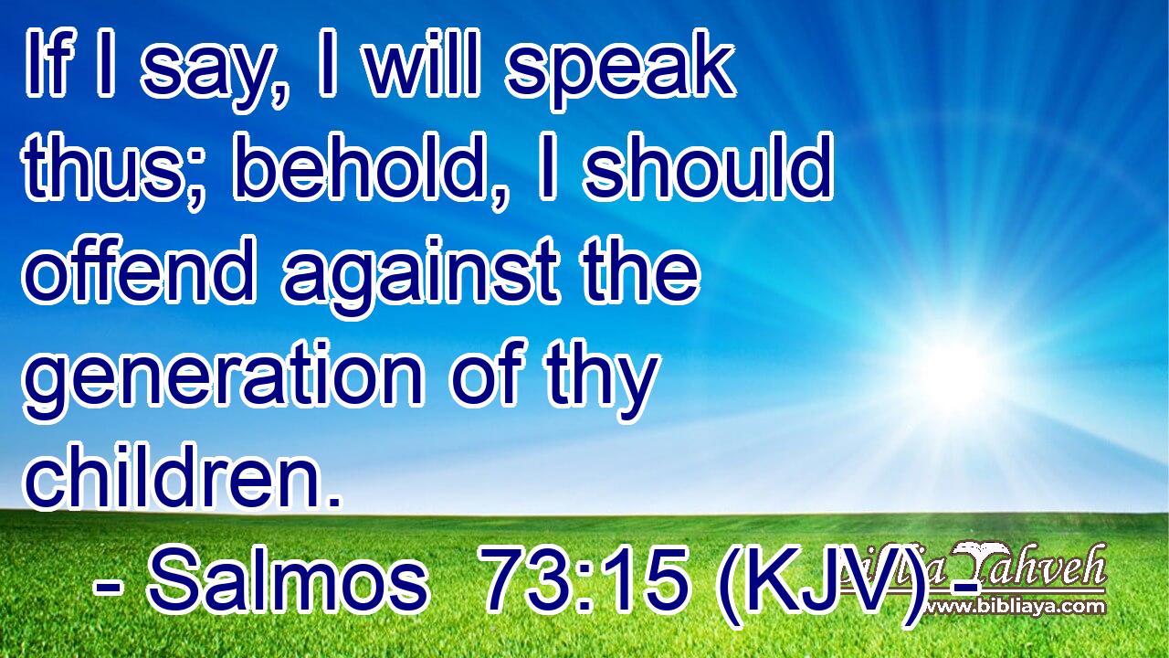 If I say, I will speak thus; behold, I should offend against the generation of thy children.