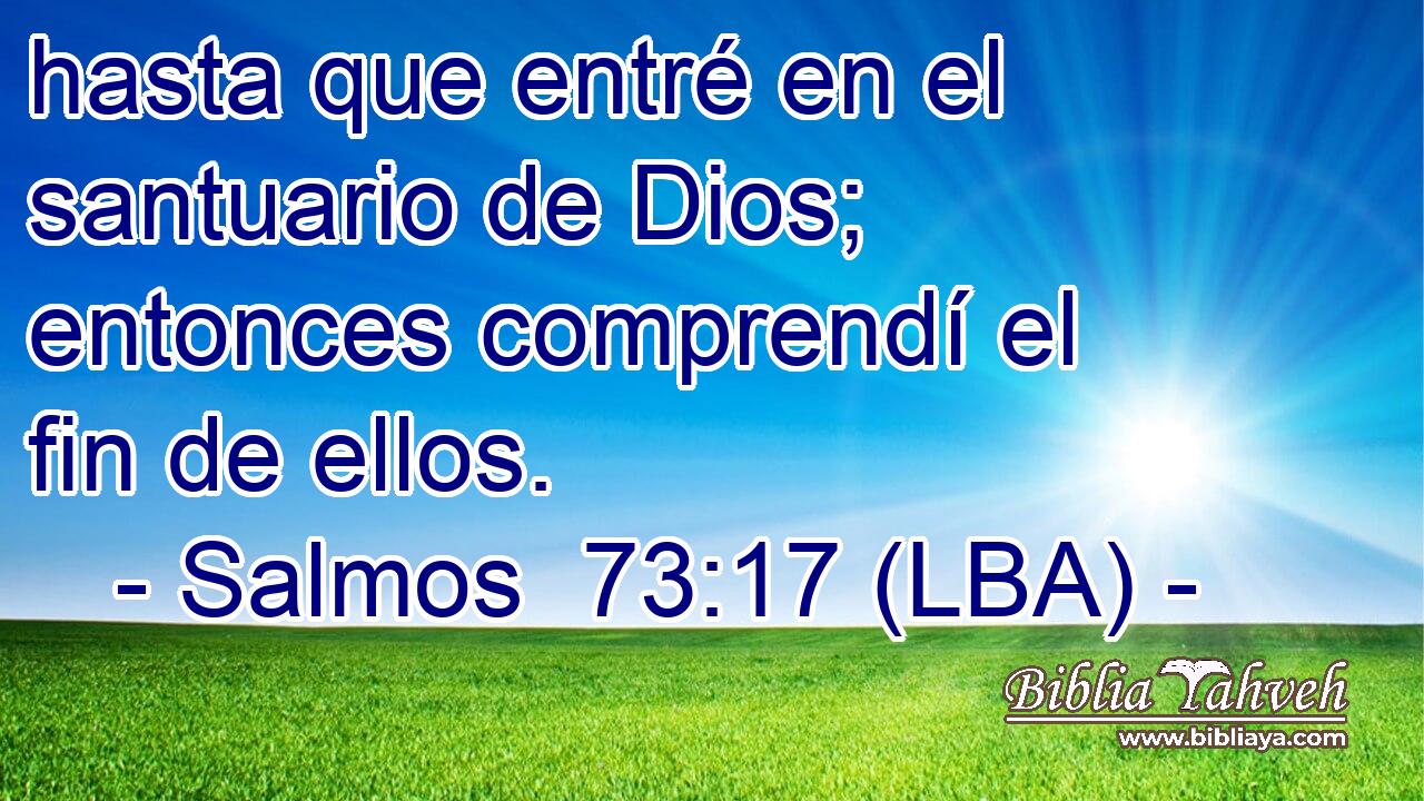 hasta que entré en el santuario de Dios; entonces comprendí el fin de ellos.