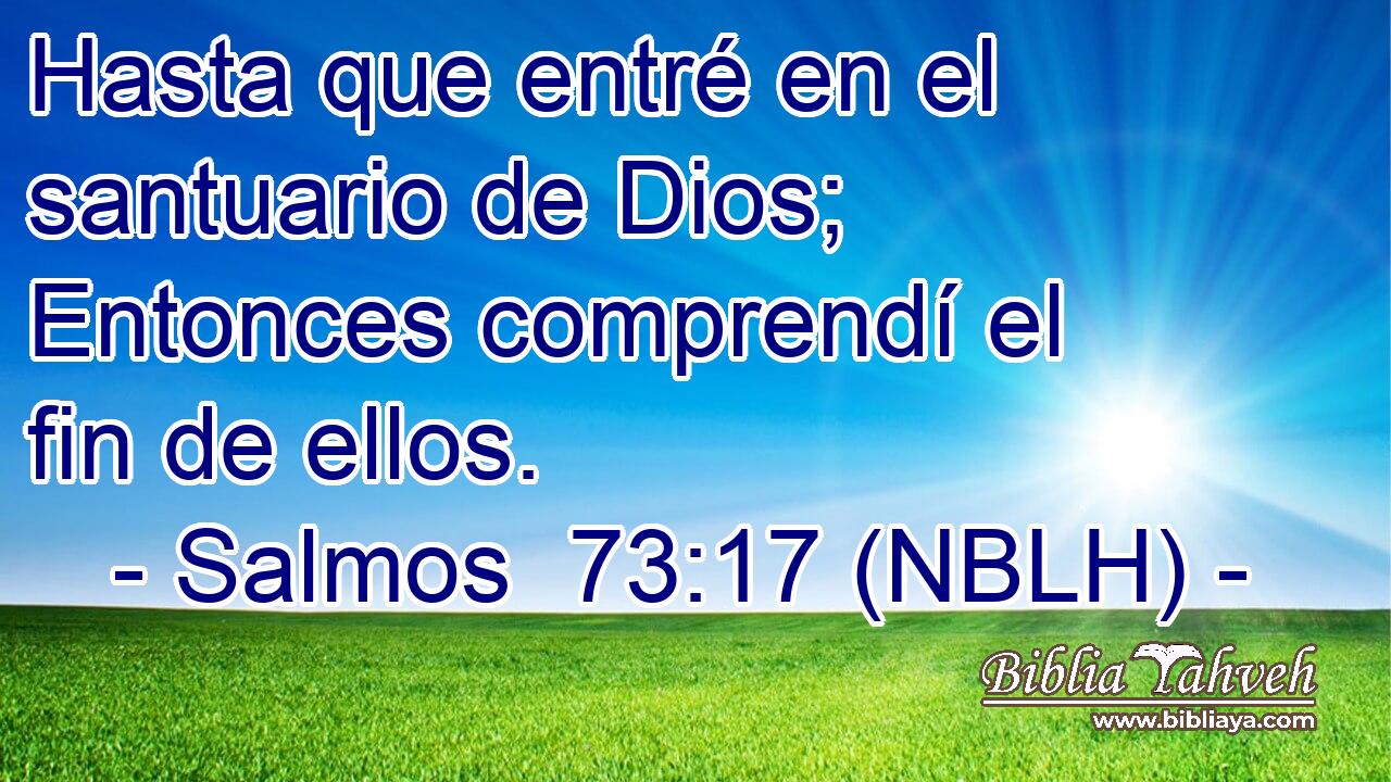  Hasta que entré en el santuario de Dios; Entonces comprendí el fin de ellos. 