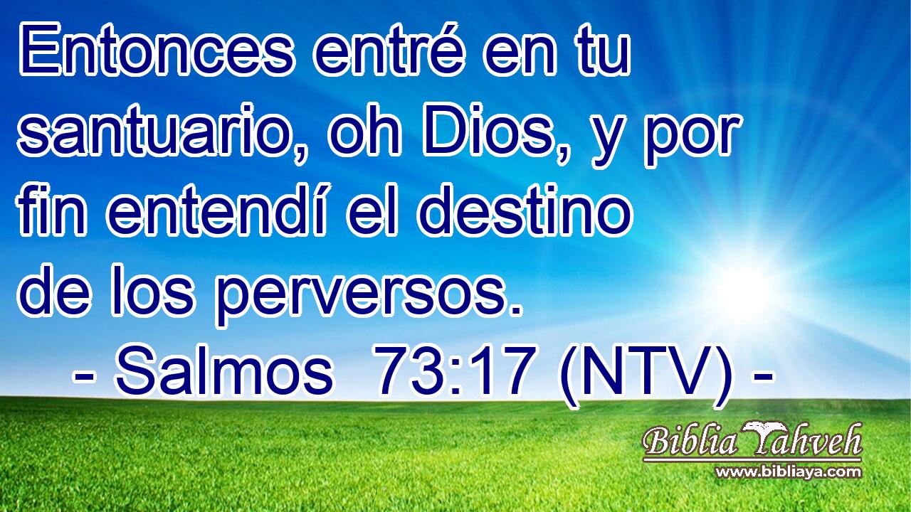 Entonces entré en tu santuario, oh Dios, y por fin entendí el destino de los perversos.