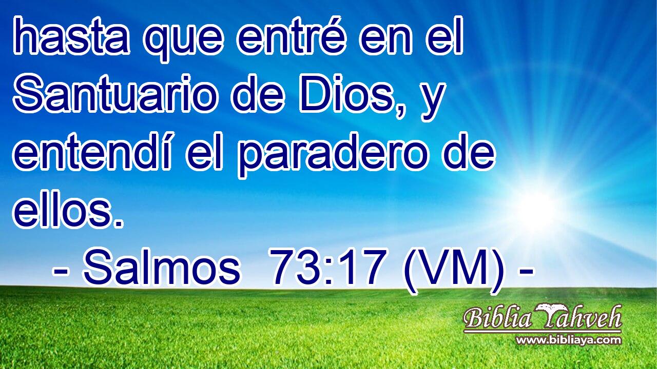  hasta que entré en el Santuario de Dios, y entendí el paradero de ellos. 