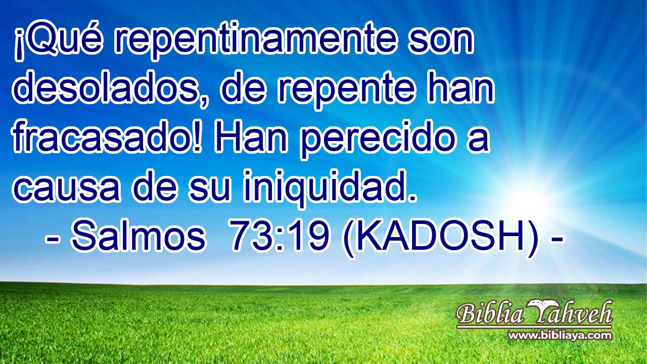  ¡Qué repentinamente son desolados, de repente han fracasado! Han perecido a causa de su iniquidad. 