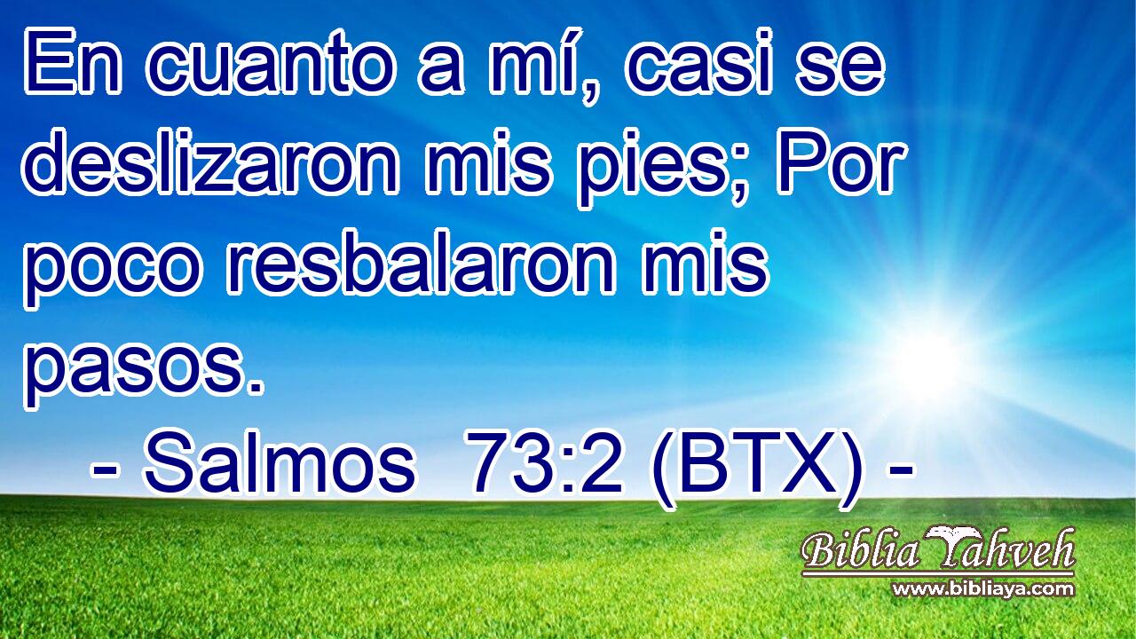En cuanto a mí, casi se deslizaron mis pies; Por poco resbalaron mis pasos.