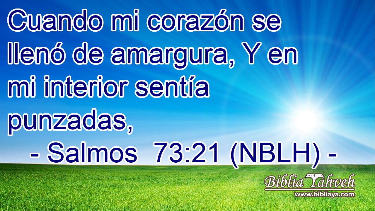  Cuando mi corazón se llenó de amargura, Y en mi interior sentía punzadas, 