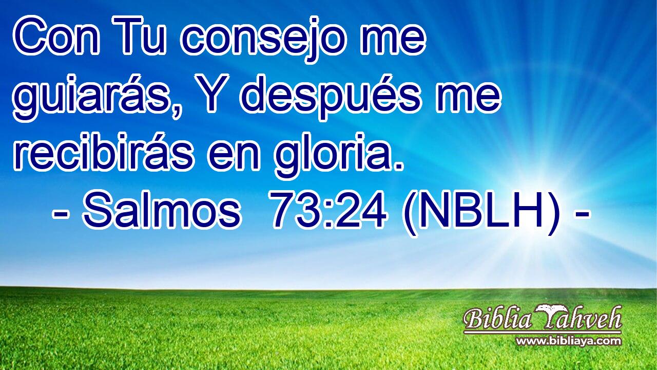  Con Tu consejo me guiarás, Y después me recibirás en gloria. 