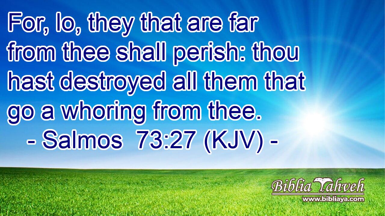 For, lo, they that are far from thee shall perish: thou hast destroyed all them that go a whoring from thee.