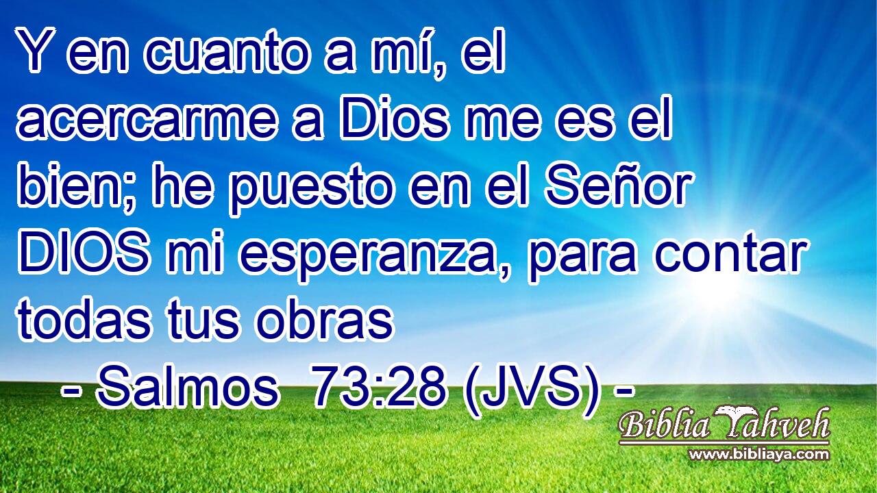 Y en cuanto a mí, el acercarme a Dios me es el bien; he puesto en el Señor DIOS mi esperanza, para contar todas tus obras
