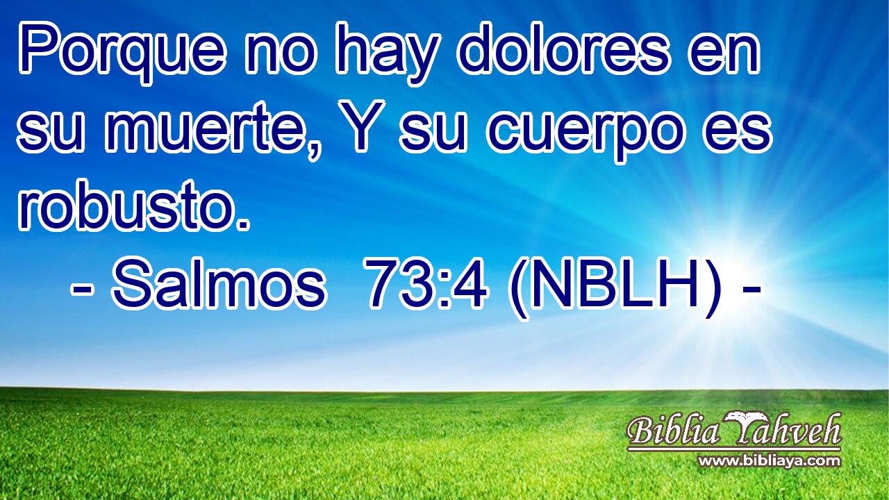  Porque no hay dolores en su muerte, Y su cuerpo es robusto. 