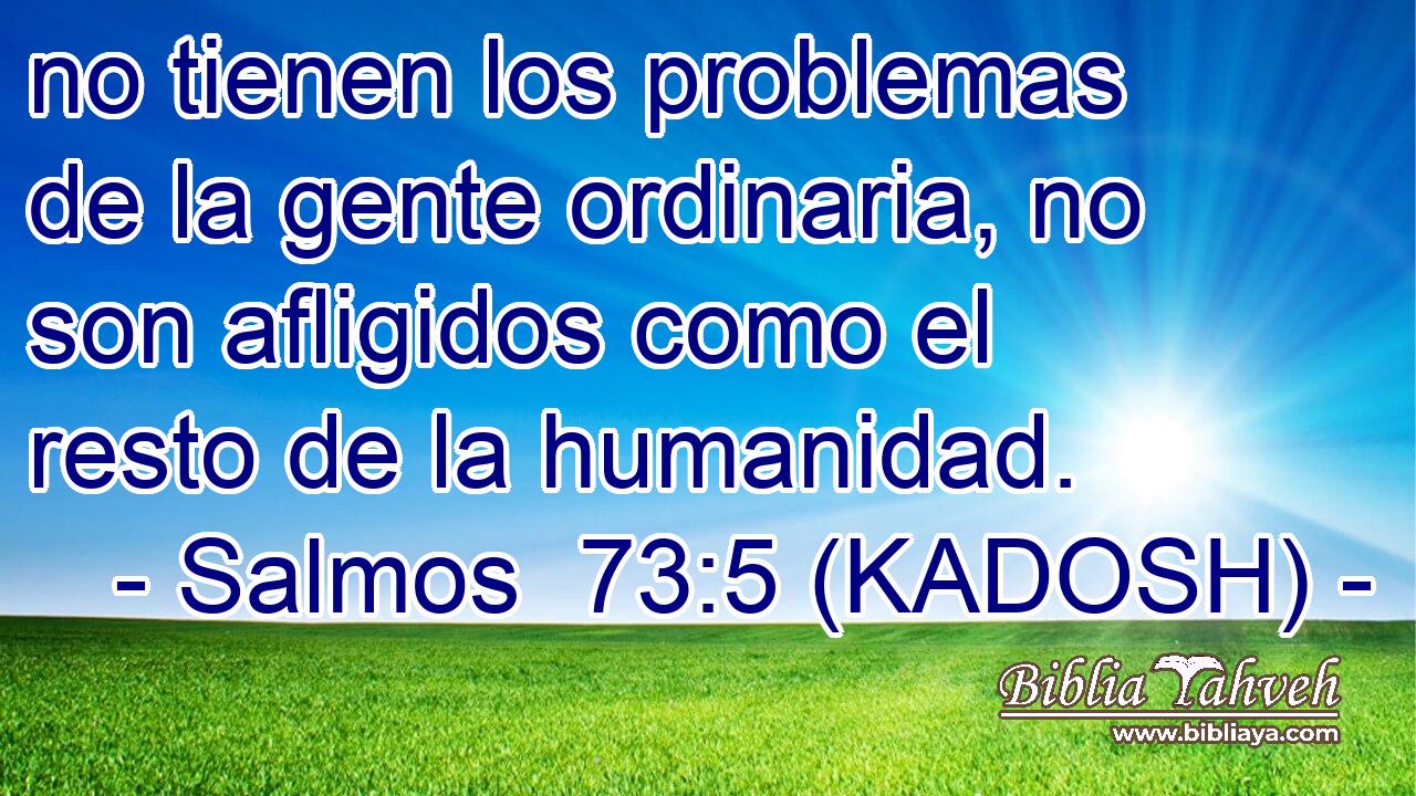  no tienen los problemas de la gente ordinaria, no son afligidos como el resto de la humanidad. 