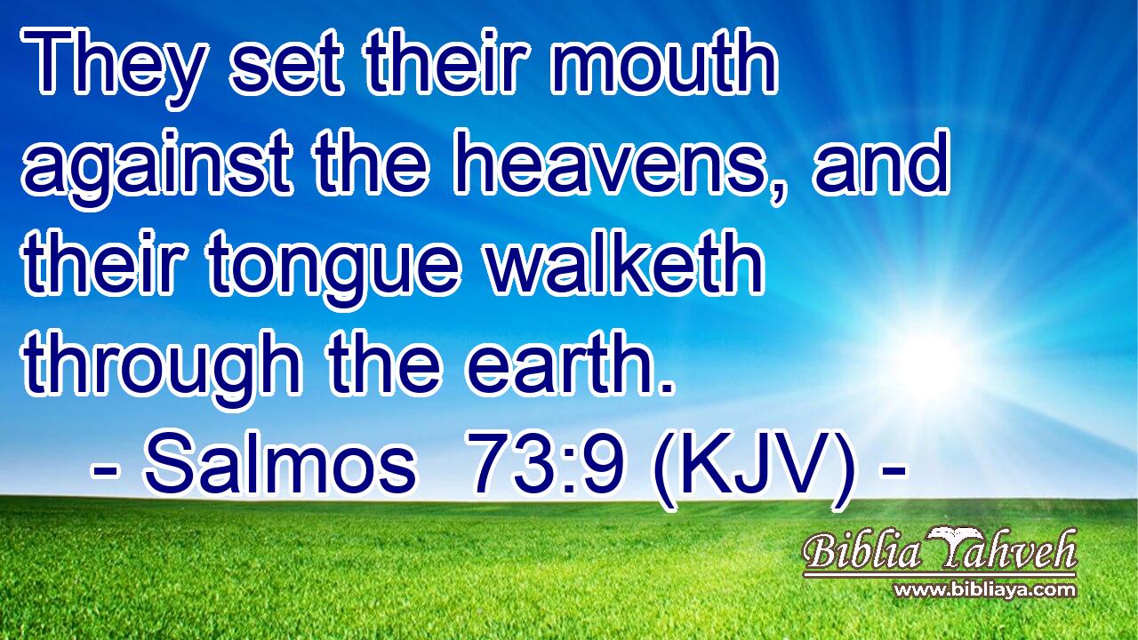 They set their mouth against the heavens, and their tongue walketh through the earth.