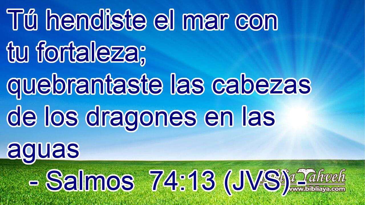 Tú hendiste el mar con tu fortaleza; quebrantaste las cabezas de los dragones en las aguas