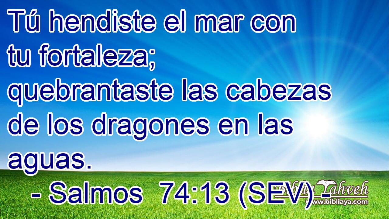 Tú hendiste el mar con tu fortaleza; quebrantaste las cabezas de los dragones en las aguas.