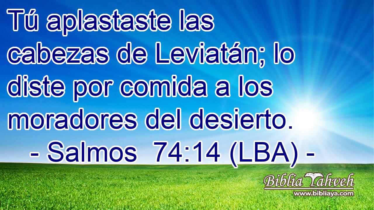 Tú aplastaste las cabezas de Leviatán; lo diste por comida a los moradores del desierto.
