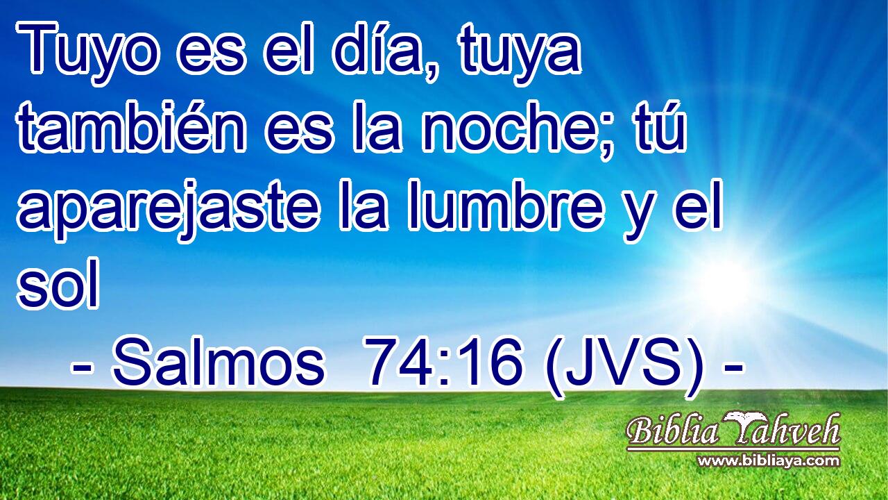 Tuyo es el día, tuya también es la noche; tú aparejaste la lumbre y el sol