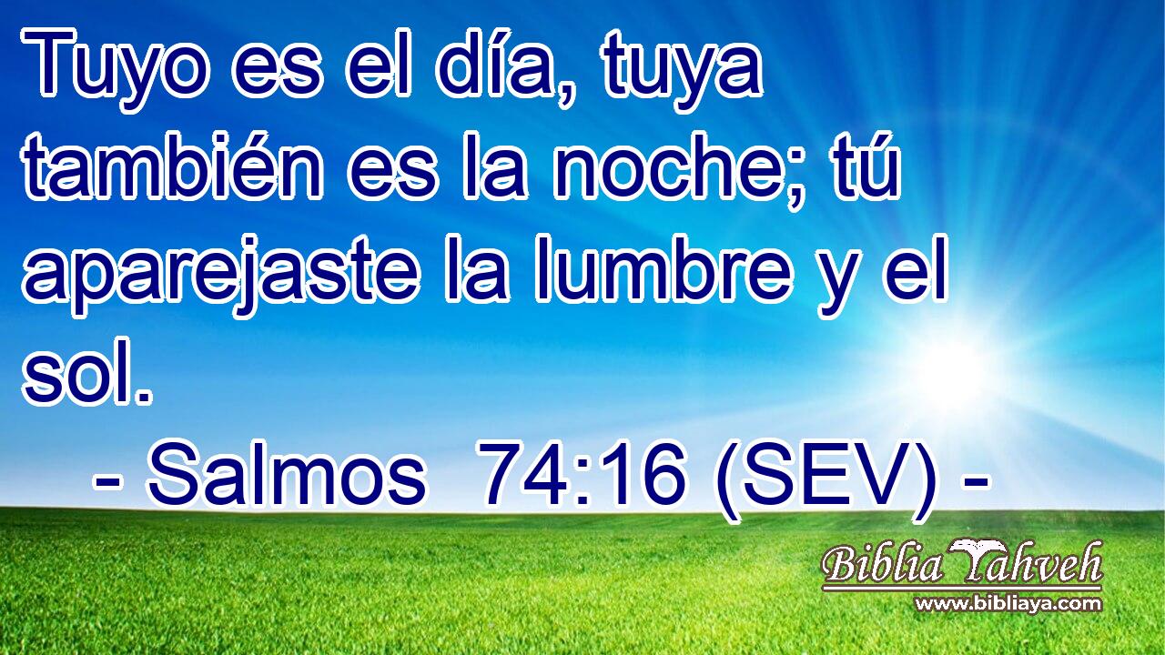 Tuyo es el día, tuya también es la noche; tú aparejaste la lumbre y el sol.