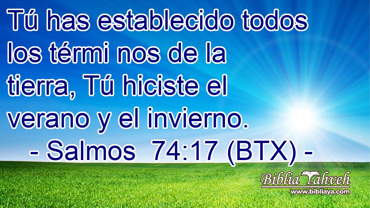 Tú has establecido todos los térmi nos de la tierra, Tú hiciste el verano y el invierno.