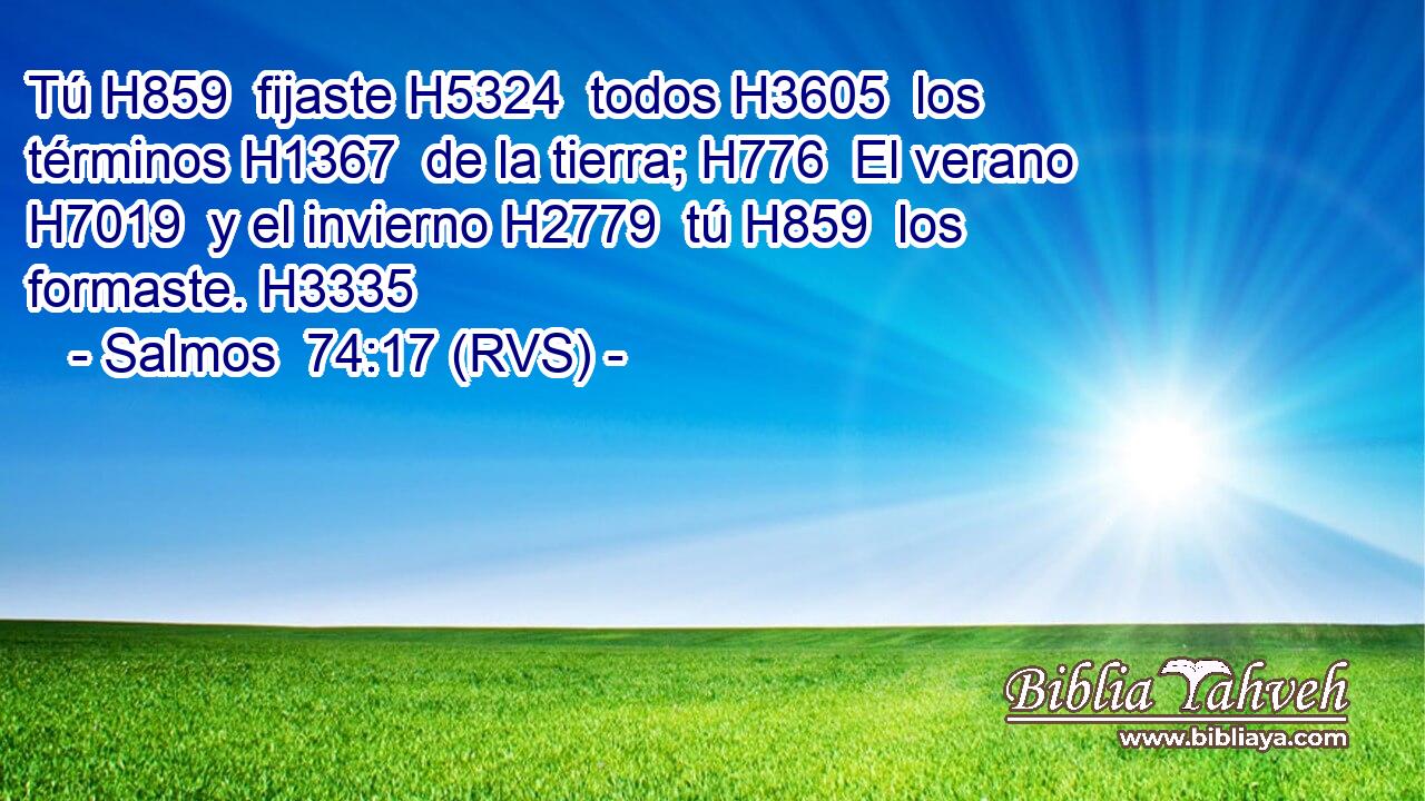 Tú H859  fijaste H5324  todos H3605  los términos H1367  de la tierra; H776  El verano H7019  y el invierno H2779  tú H859  los formaste. H3335  
