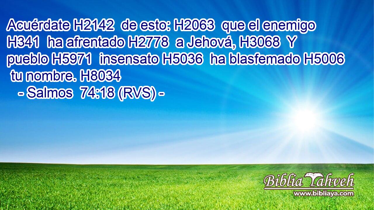 Acuérdate H2142  de esto: H2063  que el enemigo H341  ha afrentado H2778  a Jehová, H3068  Y pueblo H5971  insensato H5036  ha blasfemado H5006  tu nombre. H8034  