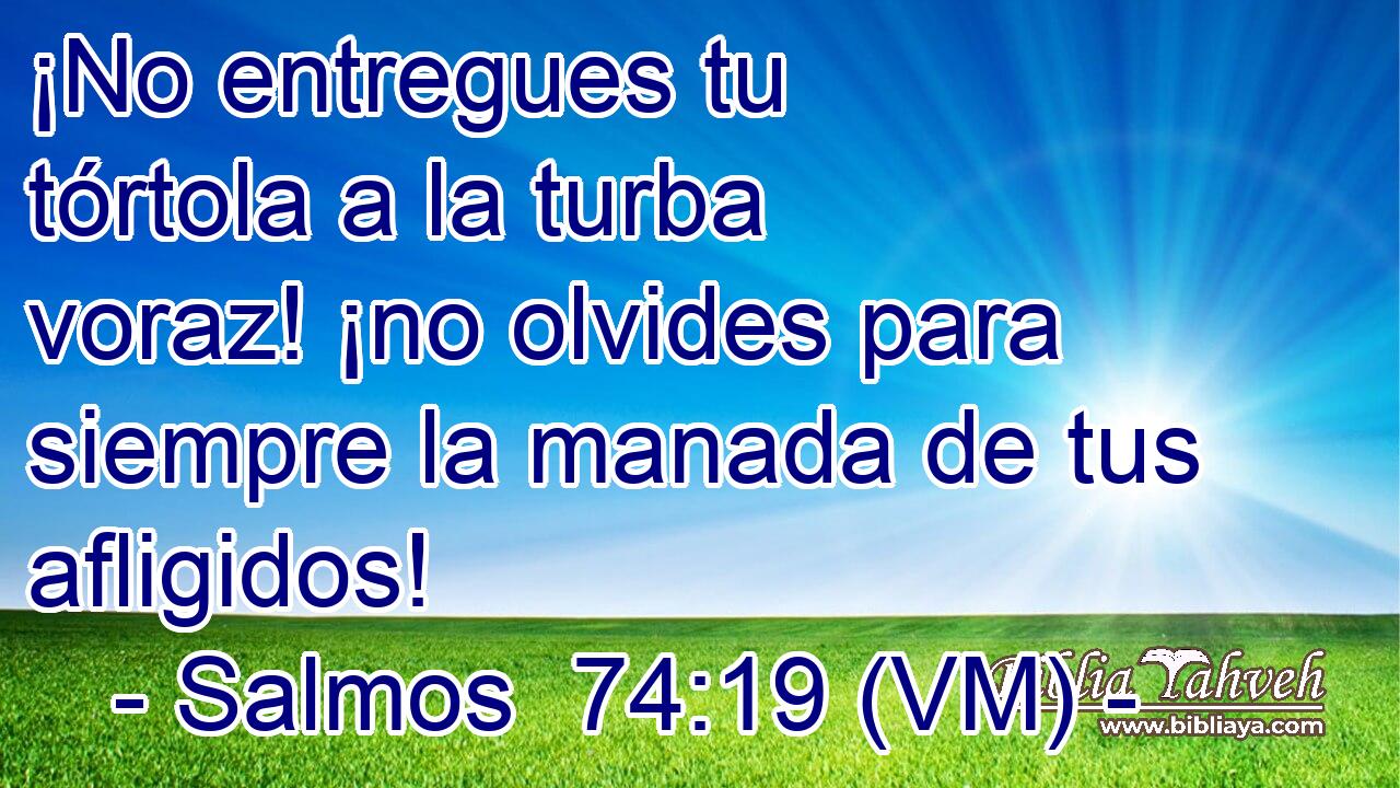  ¡No entregues tu tórtola a la turba voraz! ¡no olvides para siempre la manada de tus afligidos! 