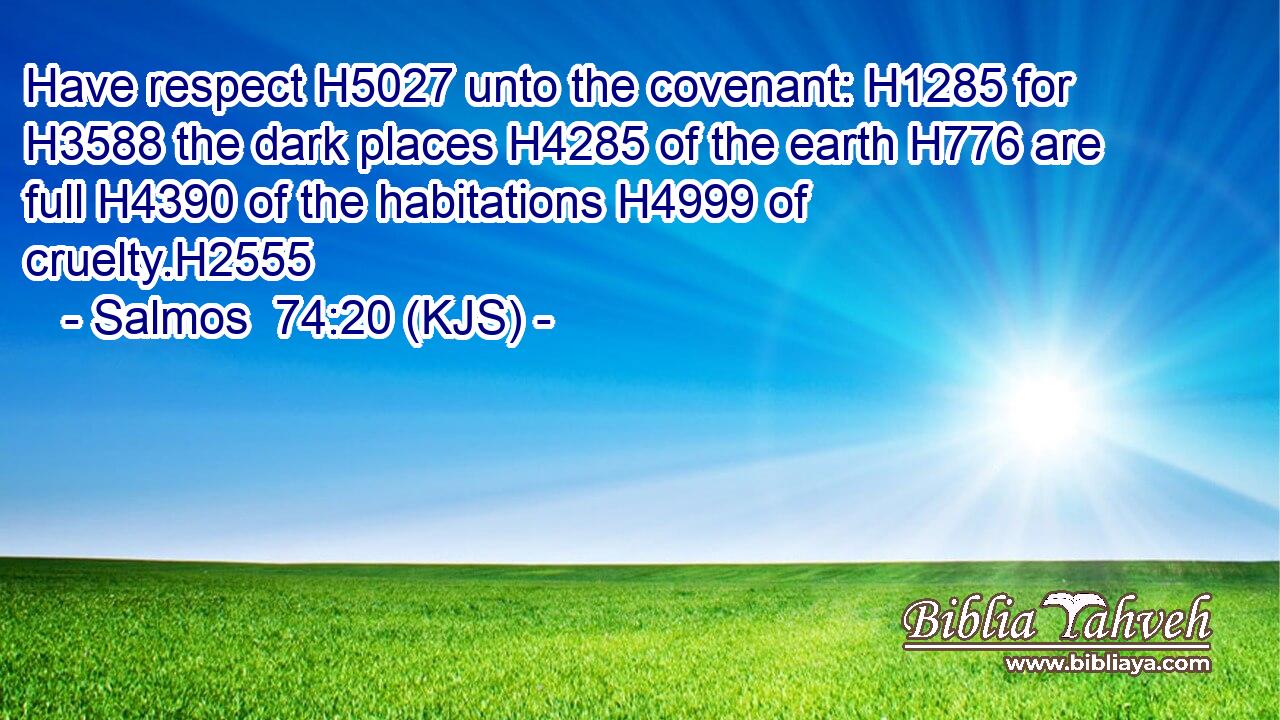 Have respect H5027 unto the covenant: H1285 for H3588 the dark places H4285 of the earth H776 are full H4390 of the habitations H4999 of cruelty.H2555