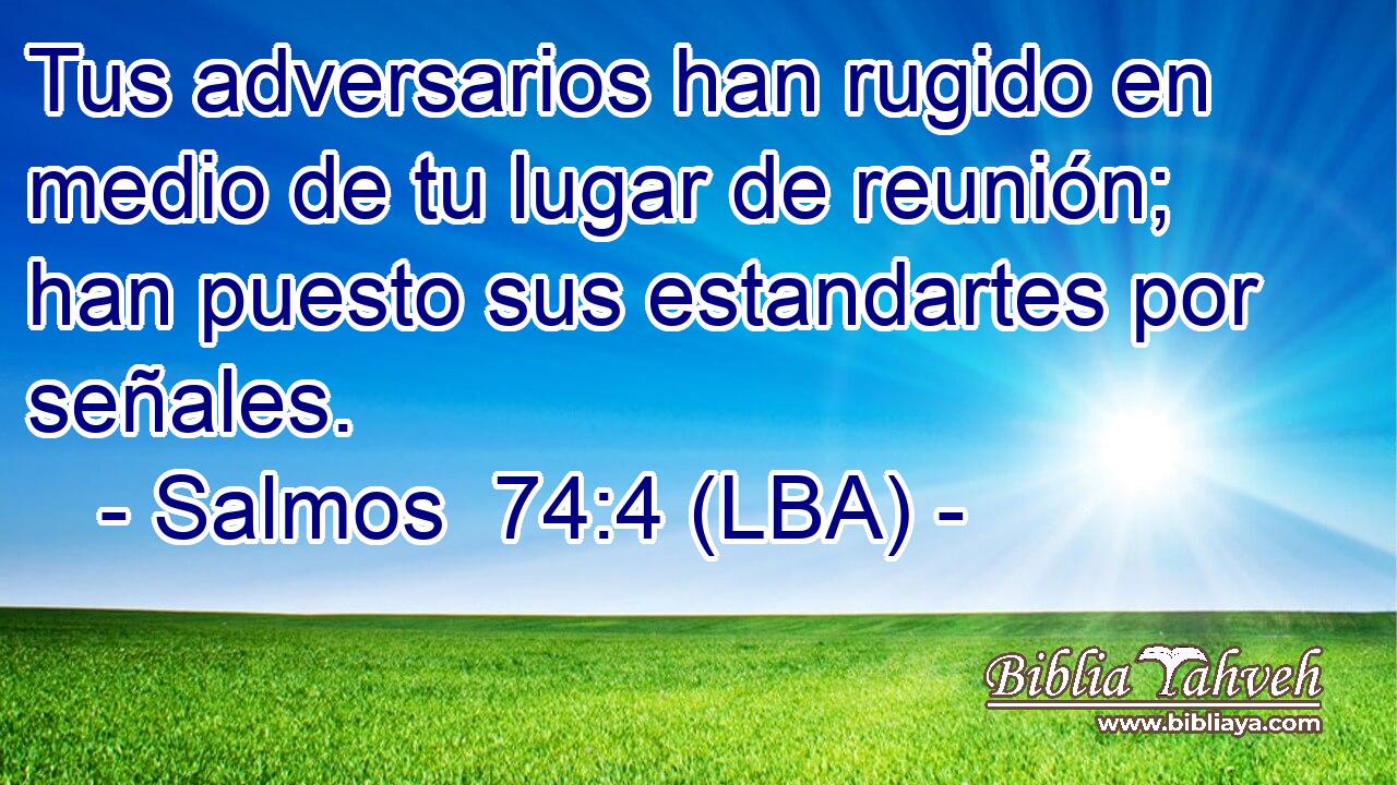 Tus adversarios han rugido en medio de tu lugar de reunión; han puesto sus estandartes por señales.