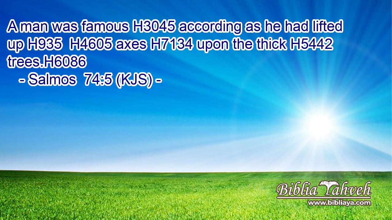 A man was famous H3045 according as he had lifted up H935  H4605 axes H7134 upon the thick H5442 trees.H6086