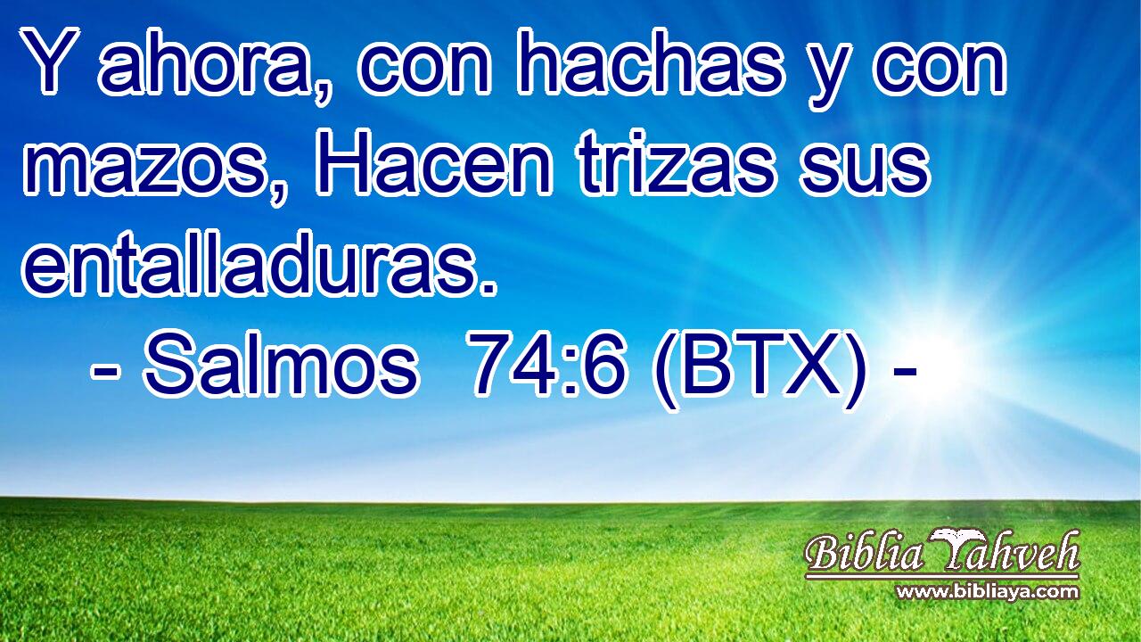 Y ahora, con hachas y con mazos, Hacen trizas sus entalladuras.