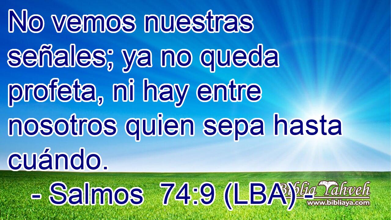 No vemos nuestras señales; ya no queda profeta, ni hay entre nosotros quien sepa hasta cuándo.