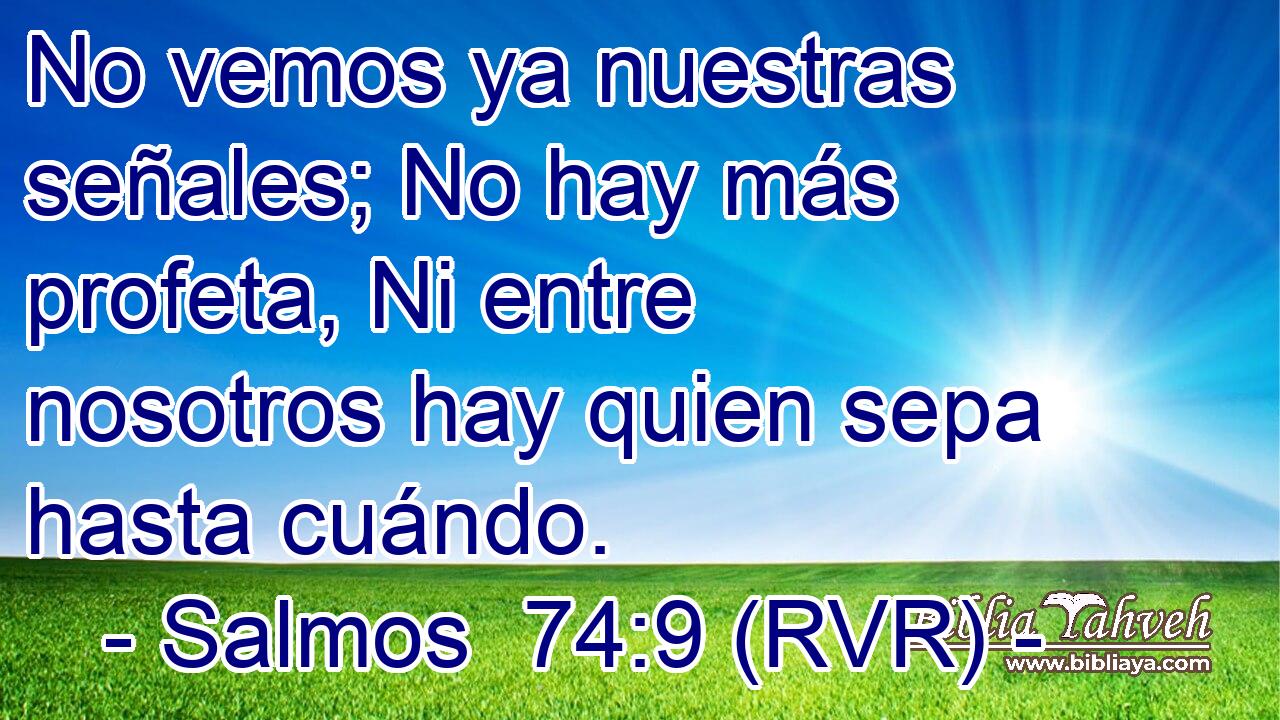 No vemos ya nuestras señales; No hay más profeta, Ni entre nosotros hay quien sepa hasta cuándo.
