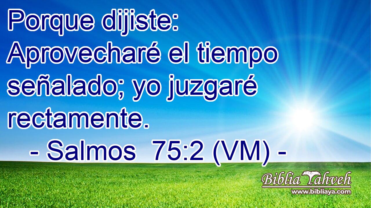  Porque dijiste: Aprovecharé el tiempo señalado; yo juzgaré rectamente. 