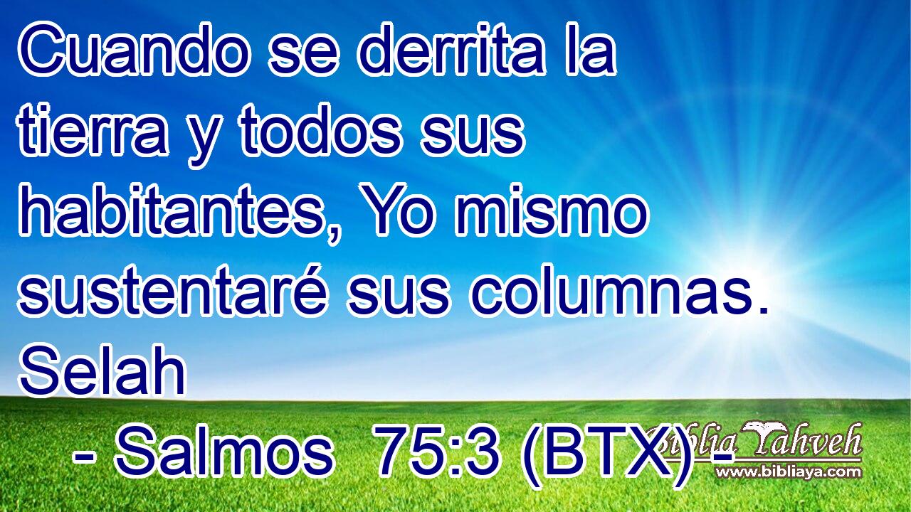 Cuando se derrita la tierra y todos sus habitantes, Yo mismo sustentaré sus columnas. Selah
